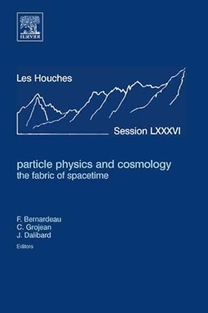 Seller image for Particle Physics and Cosmology : The Fabric of Spacetime : Ecole D Ete De Physique Des Houches Session LXXXVI, 31 July-25 August 2006, Lecture Notes of the Les Houches Summer School 2006 for sale by GreatBookPrices