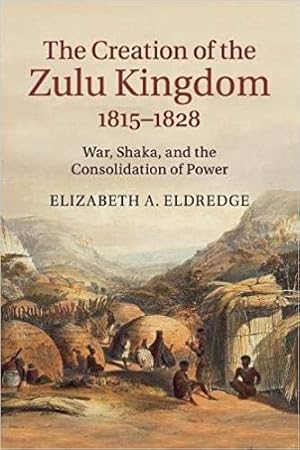 Seller image for Creation of the Zulu Kingdom, 1815-1828 : War, Shaka, and the Consolidation of Power for sale by GreatBookPrices