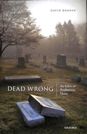 Immagine del venditore per Dead Wrong : The Ethics of Posthumous Harm venduto da GreatBookPrices