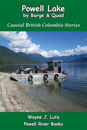 Seller image for Powell Lake by Barge and Quad: Coastal British Columbia Stories for sale by GreatBookPrices