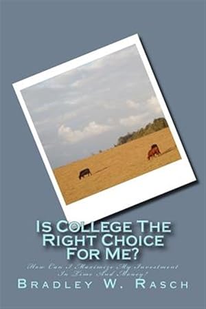 Bild des Verkufers fr Is College the Right Choice for Me?: How Can I Maximize My Investment in Time and Money? zum Verkauf von GreatBookPrices