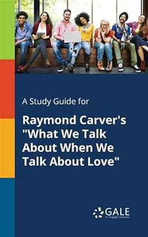 Seller image for A Study Guide for Raymond Carver's "What We Talk About When We Talk About Love" for sale by GreatBookPrices