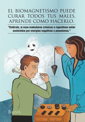 Seller image for El Biomagnetismo Puede Curar Todos Tus Males, Aprende Como Hacerlo. (Hardback or Cased Book) for sale by BargainBookStores