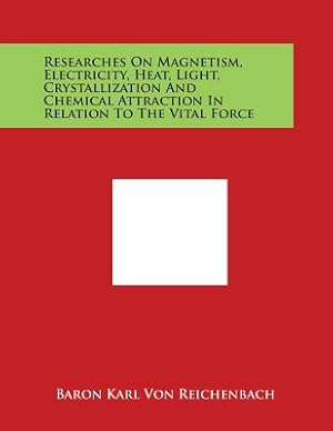 Seller image for Researches On Magnetism, Electricity, Heat, Light, Crystallization And Chemical Attraction In Relation To The Vital Force (Paperback or Softback) for sale by BargainBookStores