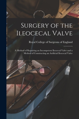 Image du vendeur pour Surgery of the Ileocecal Valve: a Method of Repairing an Incompetent Ileocecal Valve and a Method of Constructing an Artificial Ileocecal Valve (Paperback or Softback) mis en vente par BargainBookStores