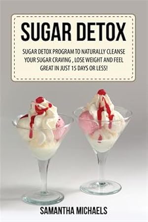 Bild des Verkufers fr Sugar Detox: Sugar Detox Program to Naturally Cleanse Your Sugar Craving, Lose Weight and Feel Great in Just 15 Days or Less! zum Verkauf von GreatBookPrices