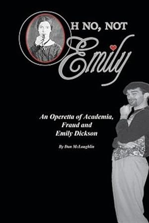Imagen del vendedor de Oh No, Not Emily! : An Operetta of Academia, Fraud & Emily Dickinson a la venta por GreatBookPrices