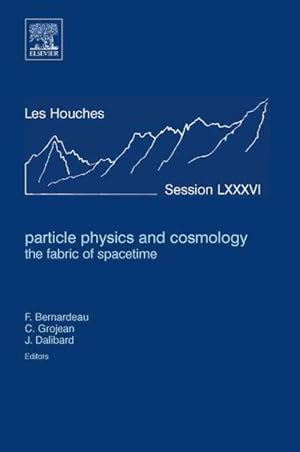 Seller image for Particle Physics and Cosmology : The Fabric of Spacetime : Ecole D Ete De Physique Des Houches Session LXXXVI, 31 July-25 August 2006, Lecture Notes of the Les Houches Summer School 2006 for sale by GreatBookPricesUK