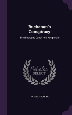 Bild des Verkufers fr Buchanan's Conspiracy: The Nicaragua Canal, And Reciprocity (Hardback or Cased Book) zum Verkauf von BargainBookStores