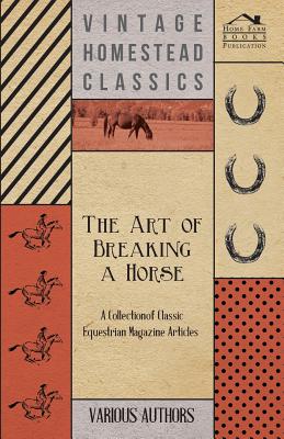 Bild des Verkufers fr The Art of Breaking a Horse - A Collection of Classic Equestrian Magazine Articles (Paperback or Softback) zum Verkauf von BargainBookStores