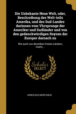 Imagen del vendedor de Die Unbekante Neue Welt, oder, Beschreibung des Welt-teils Amerika, und des Sud-Landes darinnen vom Vhrsprunge der Ameriker und Sudl�nder und von den (Paperback or Softback) a la venta por BargainBookStores