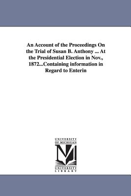 Immagine del venditore per An Account of the Proceedings On the Trial of Susan B. Anthony . At the Presidential Election in Nov., 1872. (Paperback or Softback) venduto da BargainBookStores