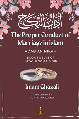 Bild des Verkufers fr The Proper Conduct of Marriage in islam - Adab An Nikah: ???? ?????? - Book Twelve of Ihya (Paperback or Softback) zum Verkauf von BargainBookStores