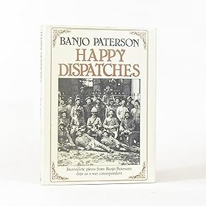 Happy Dispatches. Journalistic pieces from Banjo Paterson's days as a war correspondent