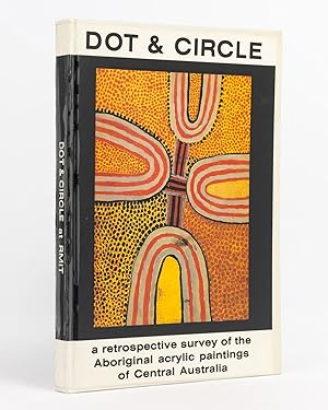 Dot and Circle. A Retrospective Survey of the Aboriginal Acrylic Paintings of Central Australia. ...