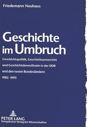 Seller image for Geschichte im Umbruch: Geschichtspolitik, Geschichtsunterricht und Geschichtsbewutsein in der DDR und den neuen Bundeslndern 1983 - 1993. for sale by Antiquariat Thomas Haker GmbH & Co. KG