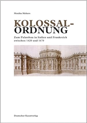 Die Kolossalordnung: Zum Palastbau in Italien und Frankreich zwischen 1420 und 1670. (= Kunstwiss...