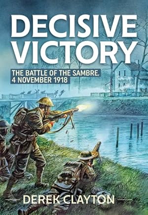 Seller image for Decisive Victory : The Battle of the Sambre: 4 November 1918 for sale by GreatBookPrices