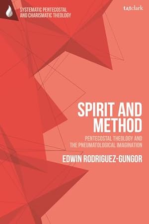 Seller image for Spirit and Method: Pentecostal Theology and the Pneumatological Imagination (T&T Clark Systematic Pentecostal and Charismatic Theology) by Rodriguez-Gungor, Edwin [Hardcover ] for sale by booksXpress