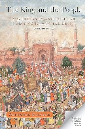 Image du vendeur pour The King and the People: Sovereignty and Popular Politics in Mughal Delhi mis en vente par Vedams eBooks (P) Ltd