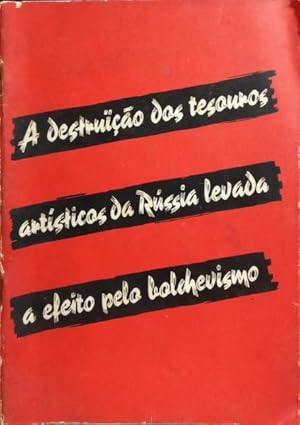 A DESTRUIÇÃO DOS TESOUROS ARTÍSTICOS DA RÚSSIA LEVADA A EFEITO PELO BOLCHEVISMO.