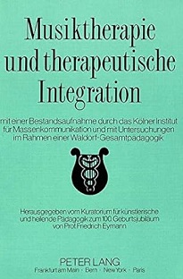 Musiktherapie und therapeutische Integration mit einer Bestandsaufnahme durch das Kölner Institut...