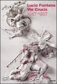 Imagen del vendedor de Lucio Fontana: Vie Crucis 1947-1957. Catalogo della mostra (Milano, 17 marzo-30 aprile 2011). Ediz. illustrata a la venta por Messinissa libri