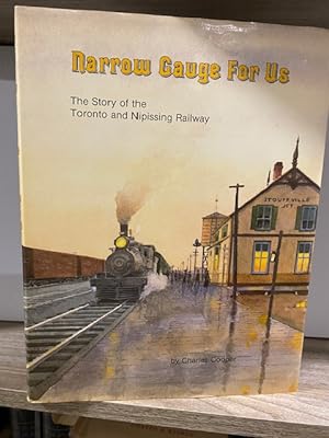 NARROW GAUGE FOR US: THE STORY OF THE TORONTO AND NIPISSING RAILWAY