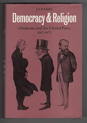 Bild des Verkufers fr Democracy and Religion: Gladstone and the Liberal Party 1867  1875 (Cambridge Studies in the History and Theory of Politics) zum Verkauf von WeBuyBooks