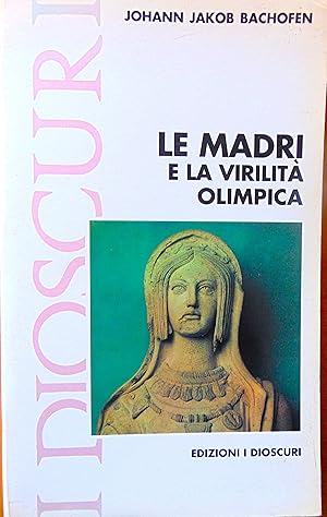 Imagen del vendedor de Le madri e la virilit olimpica. Studi sul matriarcato nell antico mondo mediterraneo a la venta por L'angolo del vecchietto