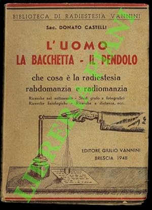 L'uomo, la bacchetta, il pendolo. Che cosa è la radiestesia, rabdomanzia e radiomanzia. Ricerche ...