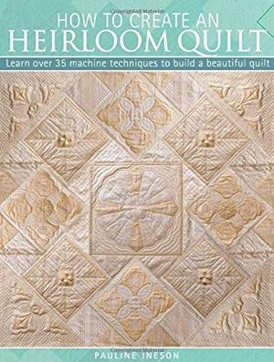 Immagine del venditore per How to Create an Heirloom Quilt: Learn Over 30 Machi Techniques to Build a Beautiful Quilt venduto da WeBuyBooks