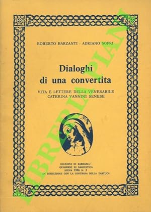 Dialoghi di una convertita. Vita e lettere della venerabile Caterina Vannini senese.