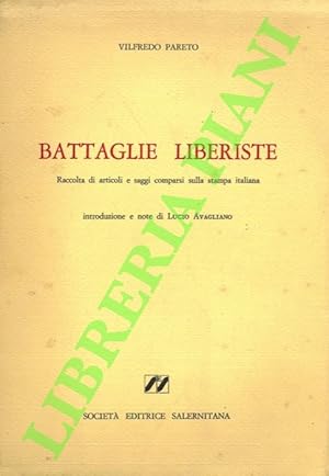 Battaglie liberiste. Raccolta di articoli e saggi comparsi sulla stampa italiana. Introduzione e ...