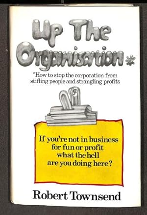 Bild des Verkufers fr UP THE ORGANISATION How to stop the corporation from stifling people and strangling profits zum Verkauf von WeBuyBooks