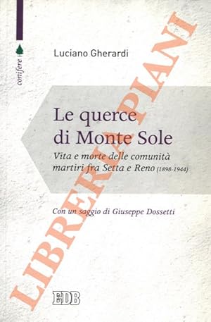 Le querce di Monte Sole. Vita e morte delle comunità martiri fra Setta e Reno. 1898 - 1944. Intro...