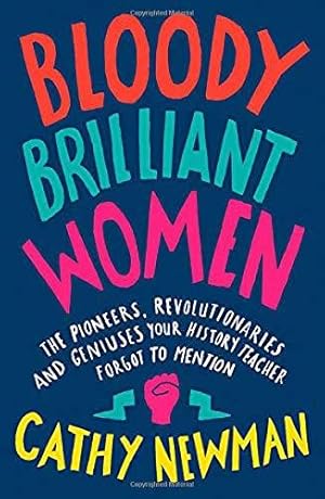 Seller image for Bloody Brilliant Women: The Pioneers, Revolutionaries and Geniuses Your History Teacher Forgot to Mention for sale by WeBuyBooks 2