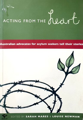 Seller image for Acting From The Heart: Australian Advocates For Asylum Seekers Tell Their Stories for sale by Marlowes Books and Music