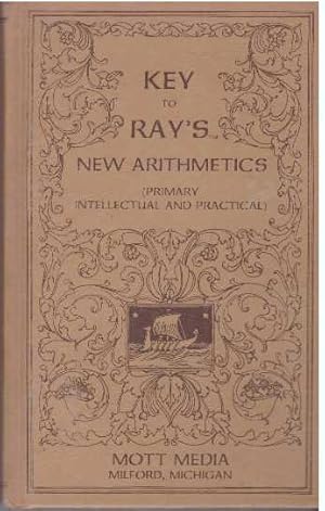 KEY TO RAY'S NEW ARITHMETICS; (PRIMARY INTELLECTUAL AND PRACTICAL)