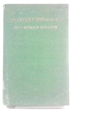 An Occult Physiology: Eight Lectures Given In Prague, 20Th To 28Th March, 1911; Authorised Transl...