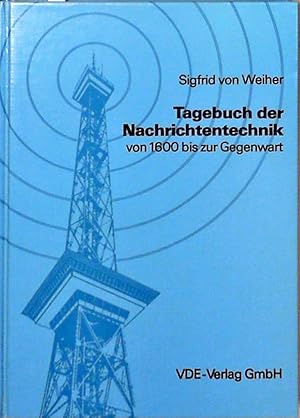 Tagebuch der Nachrichtentechnik von 1600 bis zur Gegenwart. Ein Beitrag zur Kulturgeschichte der ...