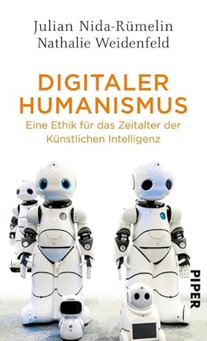 Digitaler Humanismus: Eine Ethik für das Zeitalter der Künstlichen Intelligenz Eine Ethik für das...