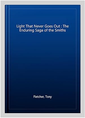 Seller image for Light That Never Goes Out : The Enduring Saga of the Smiths for sale by GreatBookPricesUK