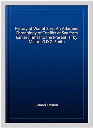 Bild des Verkufers fr History of War at Sea : An Atlas and Chronology of Conflict at Sea from Earliest Times to the Present. Tr by Major I.G.D.G. Smith zum Verkauf von GreatBookPricesUK