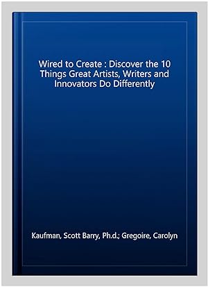 Seller image for Wired to Create : Discover the 10 Things Great Artists, Writers and Innovators Do Differently for sale by GreatBookPricesUK