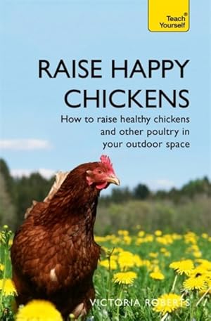 Image du vendeur pour Raise Happy Chickens : How to Raise Healthy Chickens and Other Poultry in Your Outdoor Space mis en vente par GreatBookPricesUK