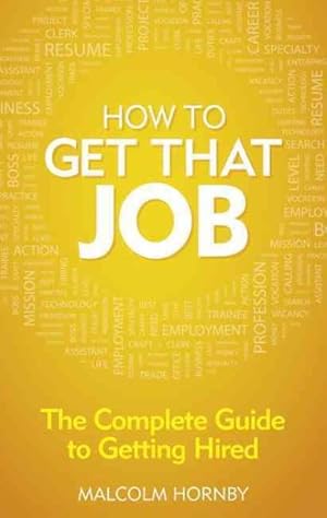 Imagen del vendedor de How to Get That Job : The Complete Guide to Getting Hired a la venta por GreatBookPricesUK