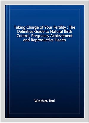 Immagine del venditore per Taking Charge of Your Fertility : The Definitive Guide to Natural Birth Control, Pregnancy Achievement and Reproductive Health venduto da GreatBookPricesUK