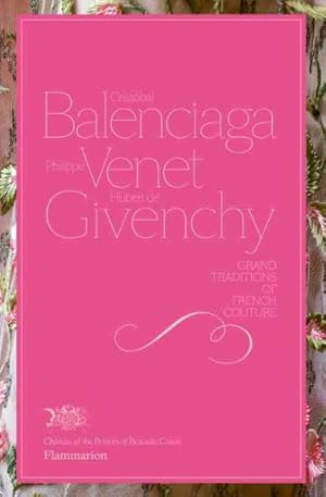 Image du vendeur pour Cristobal Balenciaga, Philippe Venet, Hubert De Givenchy : Grand Traditions of French Couture mis en vente par GreatBookPricesUK