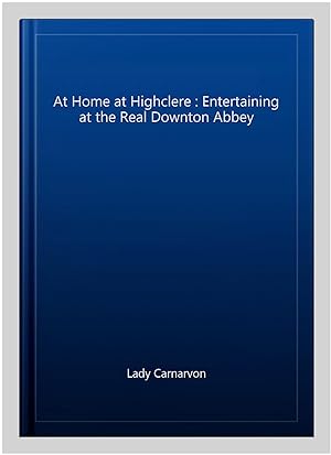 Seller image for At Home at Highclere : Entertaining at the Real Downton Abbey for sale by GreatBookPricesUK
